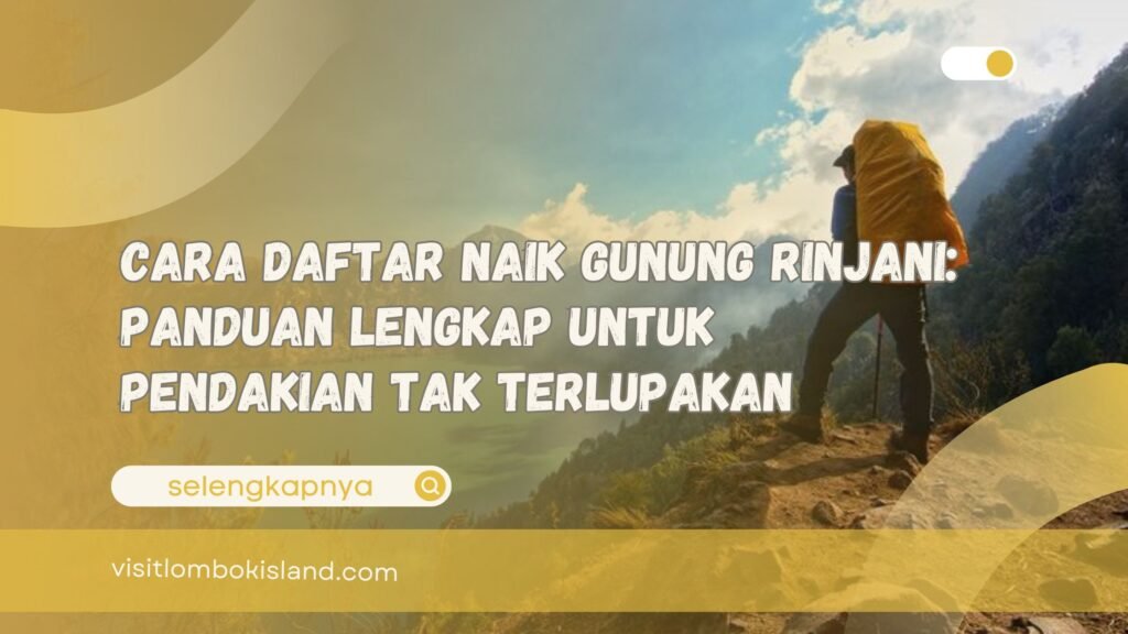Cara Daftar Naik Gunung Rinjani Panduan Lengkap untuk Pendakian Tak Terlupakan