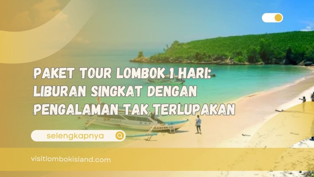 Paket Tour Lombok 1 Hari Liburan Singkat dengan Pengalaman Tak Terlupakan