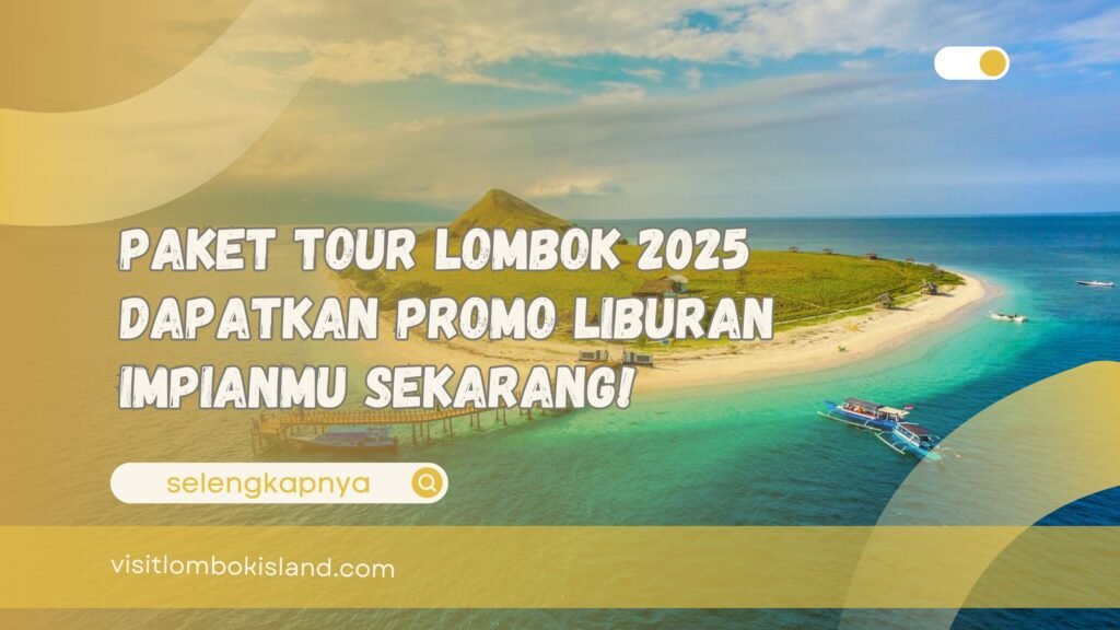 Paket Tour Lombok 2025 Dapatkan Promo Liburan Impianmu Sekarang!