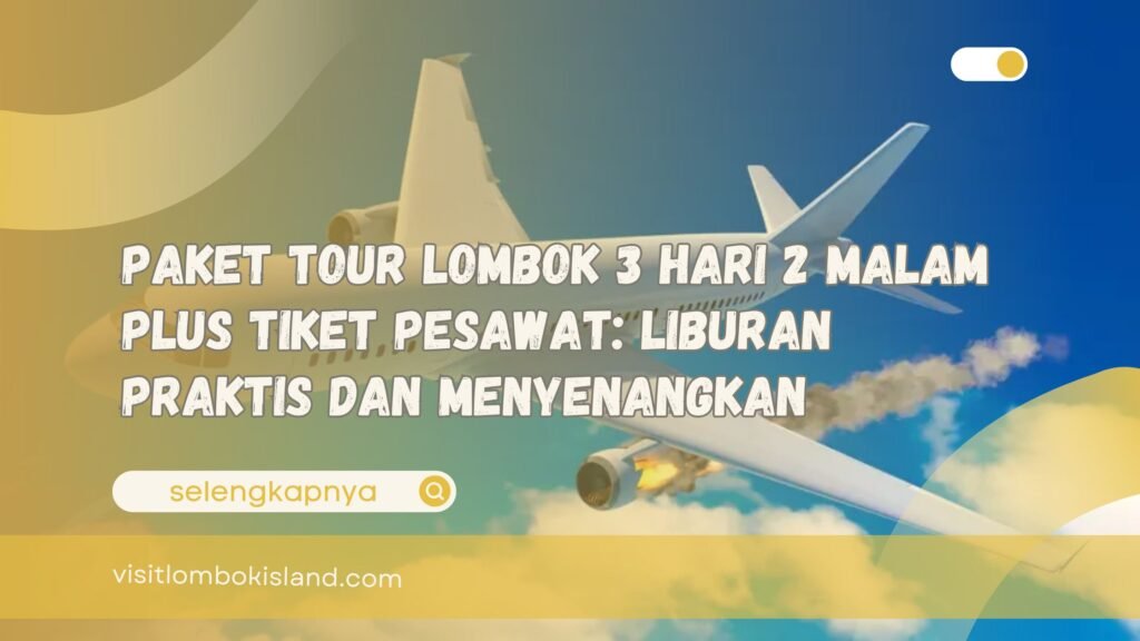 Paket Tour Lombok 3 Hari 2 Malam Plus Tiket Pesawat Liburan Praktis dan Menyenangkan