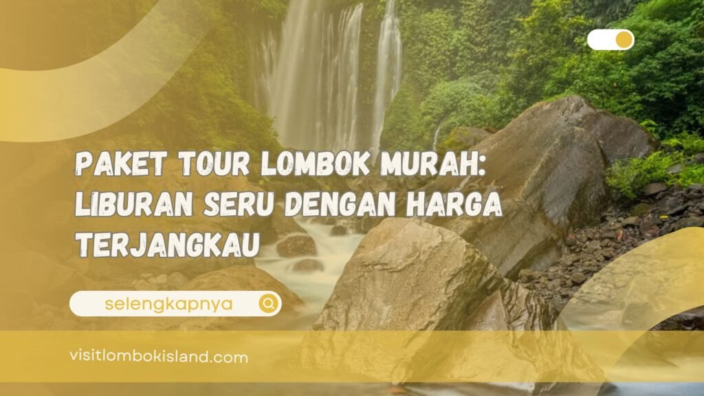 Paket Tour Lombok Murah Liburan Seru dengan Harga Terjangkau