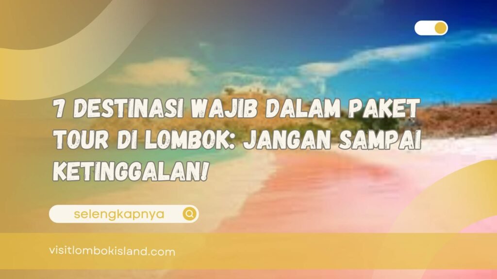 7 Destinasi Wajib dalam Paket Tour di Lombok Jangan Sampai Ketinggalan!