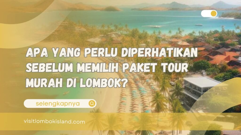 Apa yang Perlu Diperhatikan Sebelum Memilih Paket Tour Murah di Lombok