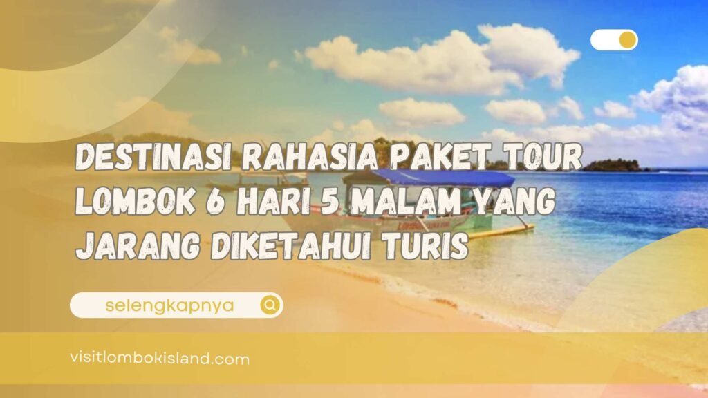 Destinasi Rahasia Paket Tour Lombok 6 Hari 5 Malam yang Jarang Diketahui Turis