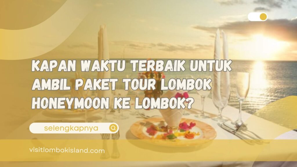 Kapan Waktu Terbaik untuk Ambil Paket Tour Lombok Honeymoon ke Lombok