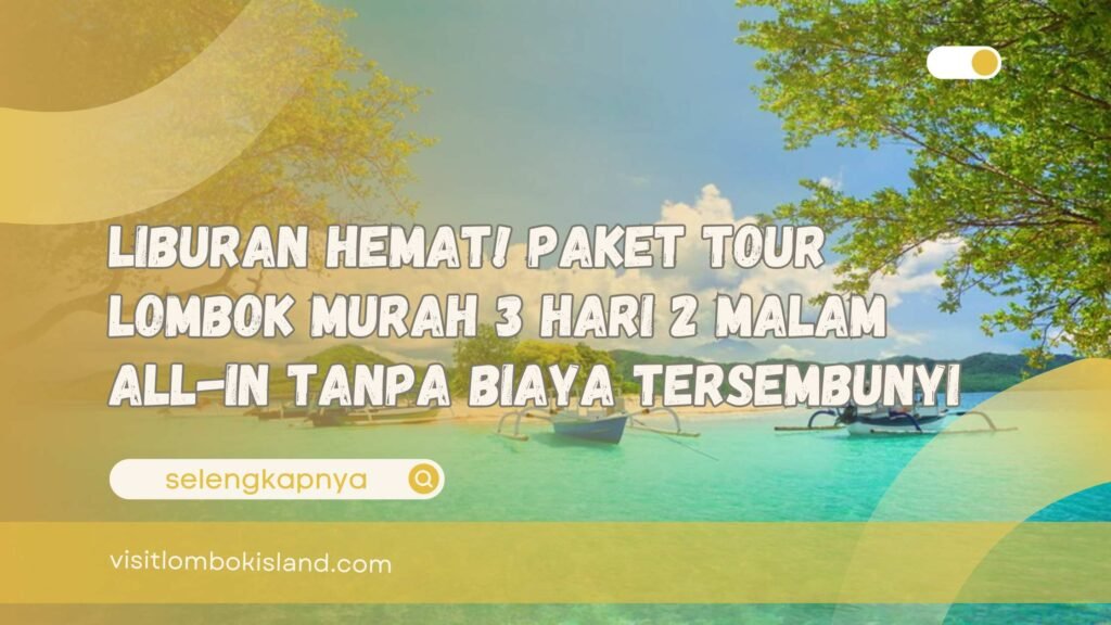 Liburan Hemat! Paket Tour Lombok Murah 3 Hari 2 Malam all-in Tanpa Biaya Tersembunyi