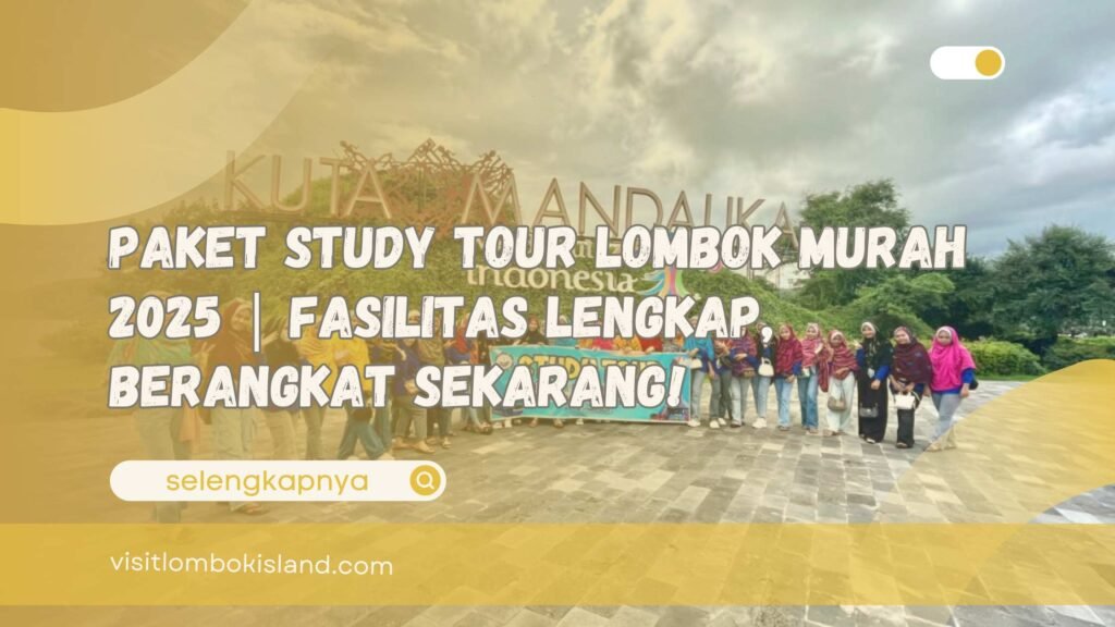 Paket Study Tour Lombok Murah 2025 Fasilitas Lengkap, Berangkat Sekarang!