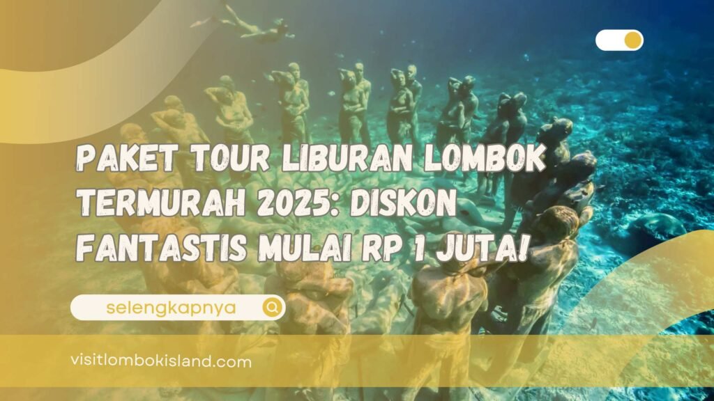 Paket Tour Liburan Lombok Termurah 2025 Diskon Fantastis Mulai Rp 1 Juta!
