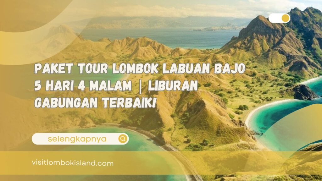 Paket Tour Lombok Labuan Bajo 5 Hari 4 Malam Liburan Gabungan Terbaik!