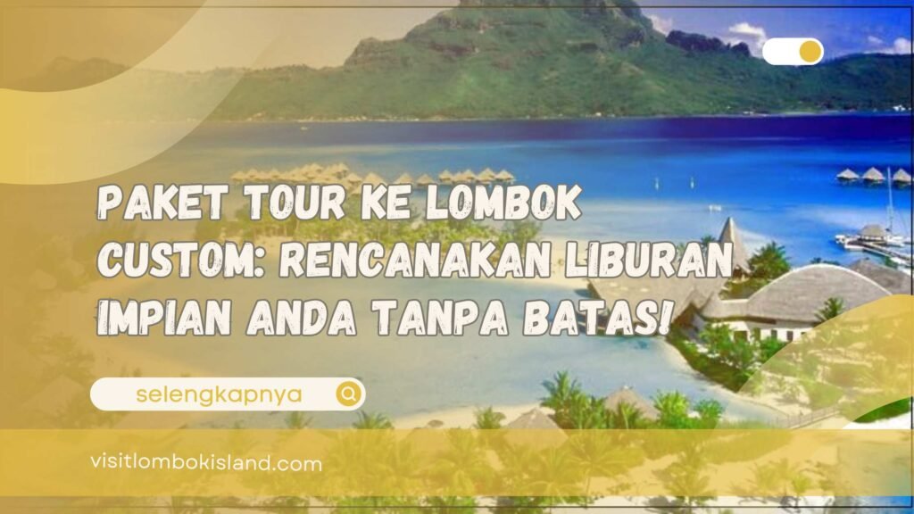 Paket Tour ke Lombok Custom Rencanakan Liburan Impian Anda Tanpa Batas!