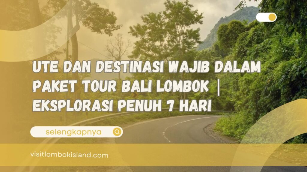 Rute dan Destinasi Wajib dalam Paket Tour Bali Lombok Eksplorasi Penuh 7 Hari