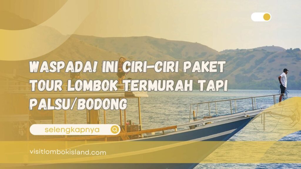 Waspada! Ini Ciri-ciri Paket Tour Lombok Termurah Tapi PalsuBodong