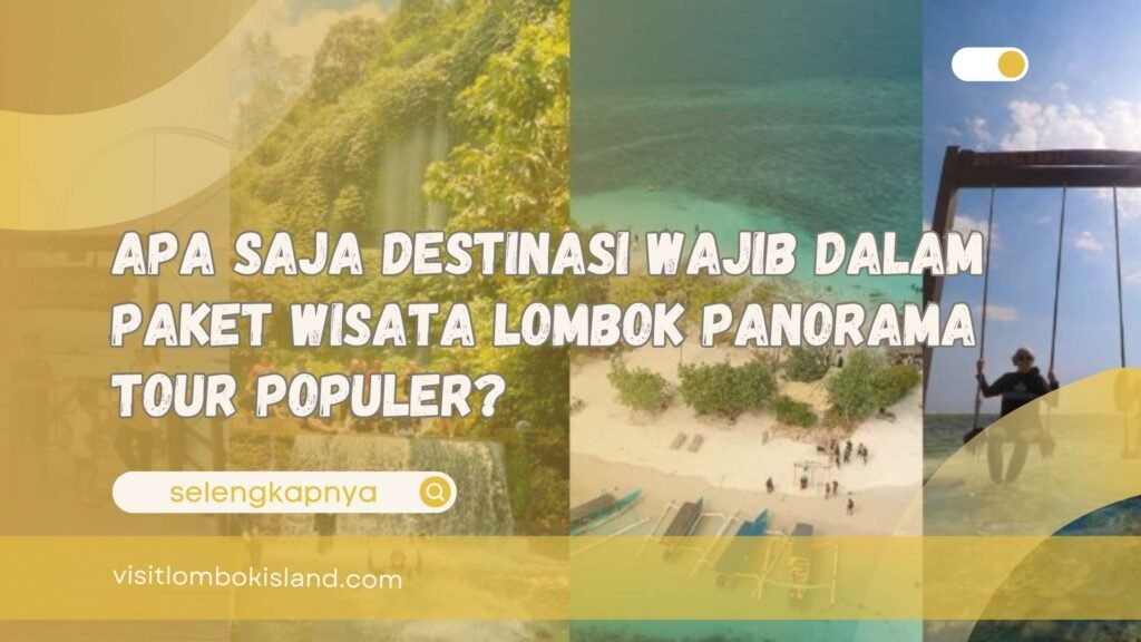 Apa Saja Destinasi Wajib dalam Paket Wisata Lombok Panorama Tour Populer