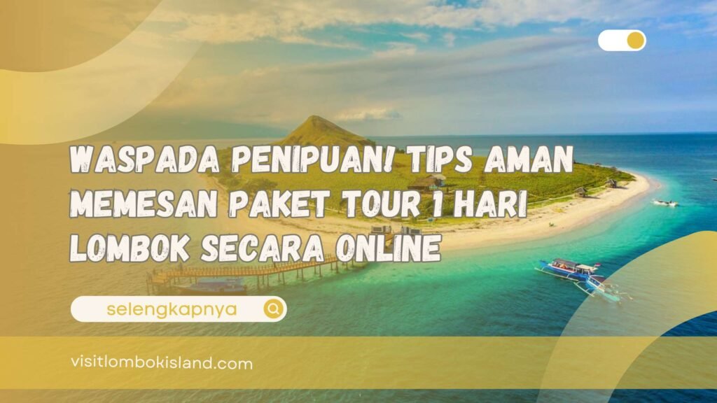 Waspada Penipuan! Tips Aman Memesan Paket Tour 1 Hari Lombok Secara Online